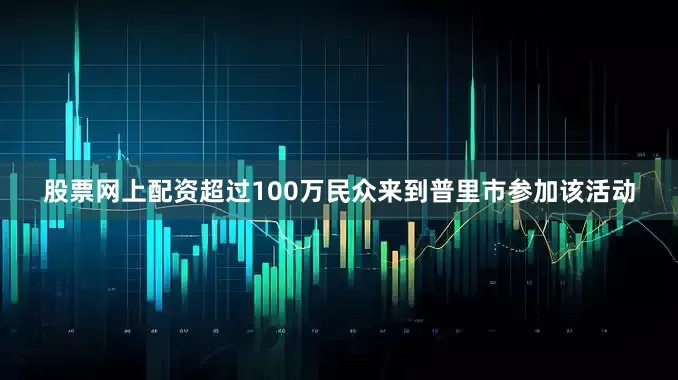 股票网上配资超过100万民众来到普里市参加该活动