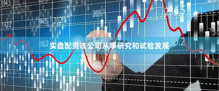 实盘配资该公司从事研究和试验发展