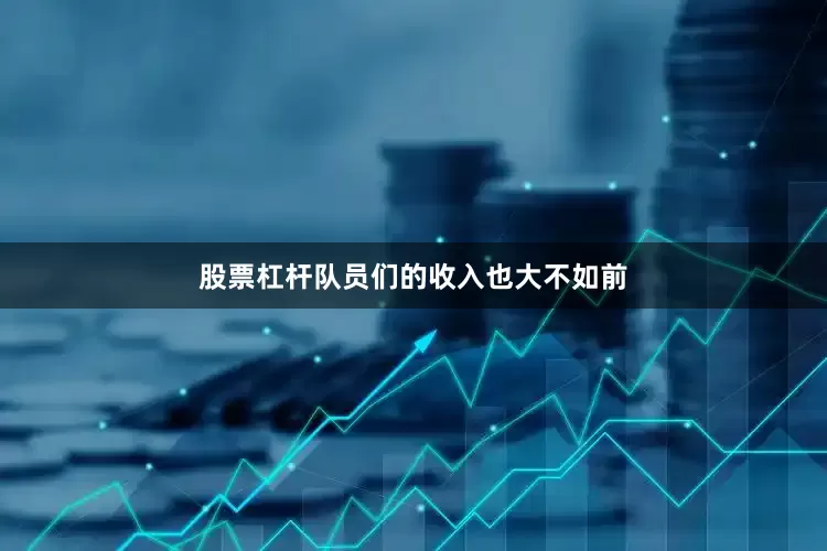 股票杠杆队员们的收入也大不如前
