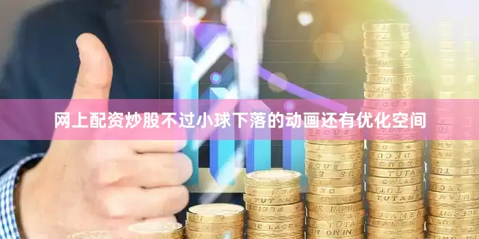 网上配资炒股　　不过小球下落的动画还有优化空间