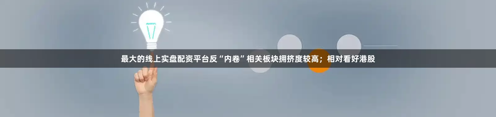 最大的线上实盘配资平台反“内卷”相关板块拥挤度较高；相对看好港股