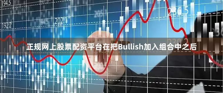 正规网上股票配资平台　　在把Bullish加入组合中之后