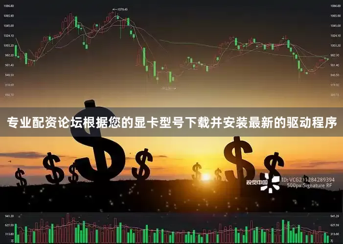 专业配资论坛根据您的显卡型号下载并安装最新的驱动程序